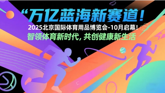 万亿蓝海新赛道！2025北京国际体育用品博览会-10月启幕！
