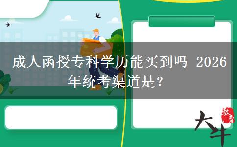 成人函授专科学历能买到吗2026年统考渠道是？(图1)